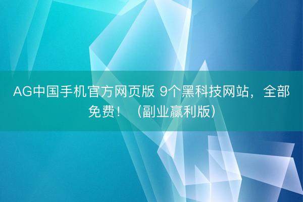 AG中国手机官方网页版 9个黑科技网站，全部免费！（副业赢利版）