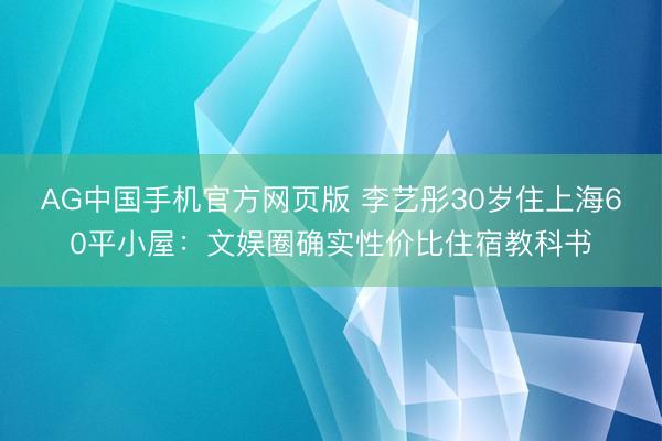 AG中国手机官方网页版 李艺彤30岁住上海60平小屋：文娱圈确实性价比住宿教科书