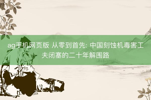 ag手机网页版 从零到首先: 中国刻蚀机毒害工夫闭塞的二十年解围路