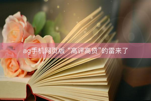 ag手机网页版 “高评高贷”的雷来了