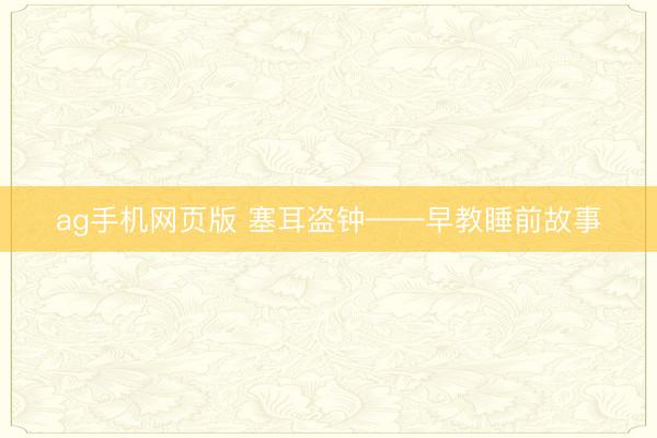 ag手机网页版 塞耳盗钟——早教睡前故事