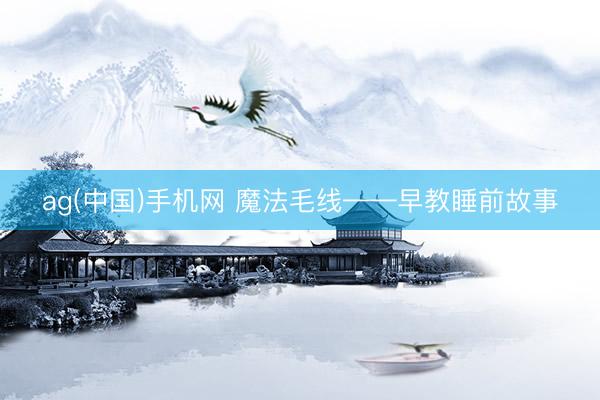 ag(中国)手机网 魔法毛线——早教睡前故事