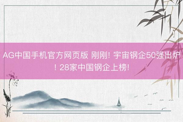 AG中国手机官方网页版 刚刚! 宇宙钢企50强出炉! 28家中国钢企上榜!