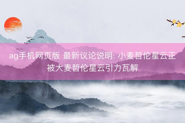 ag手机网页版 最新议论说明: 小麦哲伦星云正被大麦哲伦星云引力瓦解