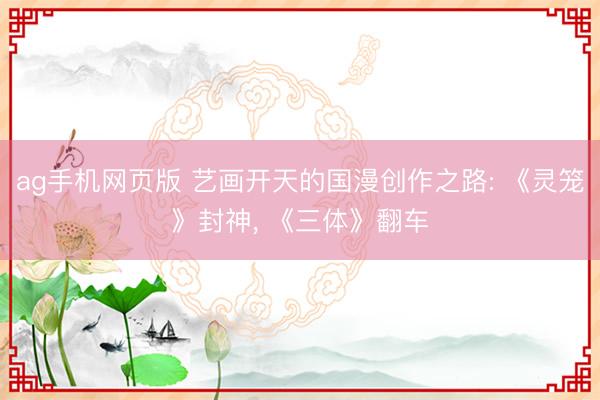 ag手机网页版 艺画开天的国漫创作之路: 《灵笼》封神， 《三体》翻车