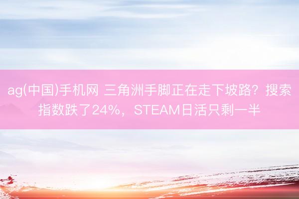 ag(中国)手机网 三角洲手脚正在走下坡路？搜索指数跌了24%，STEAM日活只剩一半