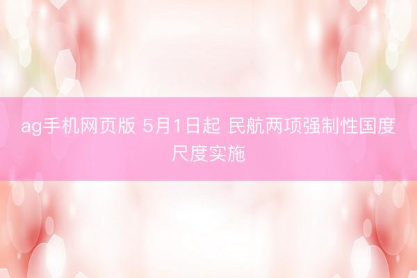 ag手机网页版 5月1日起 民航两项强制性国度尺度实施