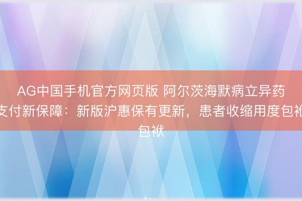 AG中国手机官方网页版 阿尔茨海默病立异药支付新保障：新版沪惠保有更新，患者收缩用度包袱